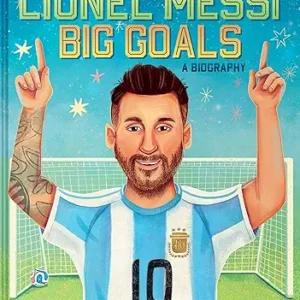 Lionel Messi Big Goals A Biography