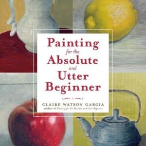 Painting For The Absolute And Utter Beginner