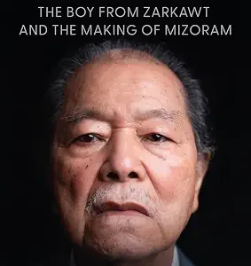 Lal Thanhawla The Boy From Zarkawt And The Making Of Mizoram
